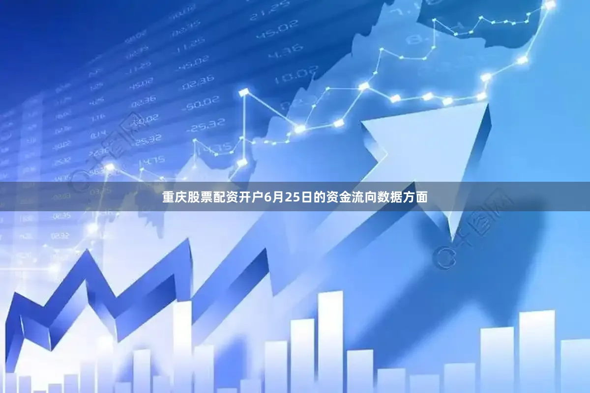 重庆股票配资开户6月25日的资金流向数据方面