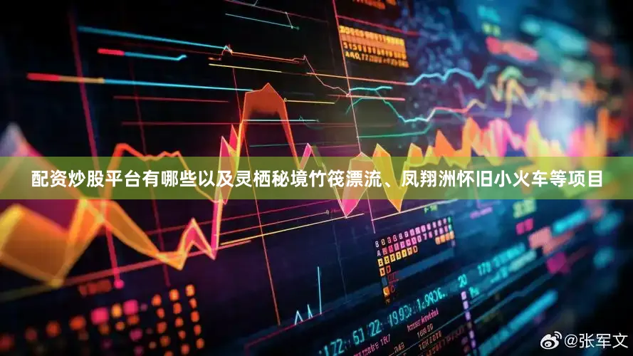 配资炒股平台有哪些以及灵栖秘境竹筏漂流、凤翔洲怀旧小火车等项目