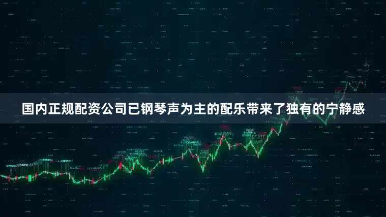 国内正规配资公司已钢琴声为主的配乐带来了独有的宁静感